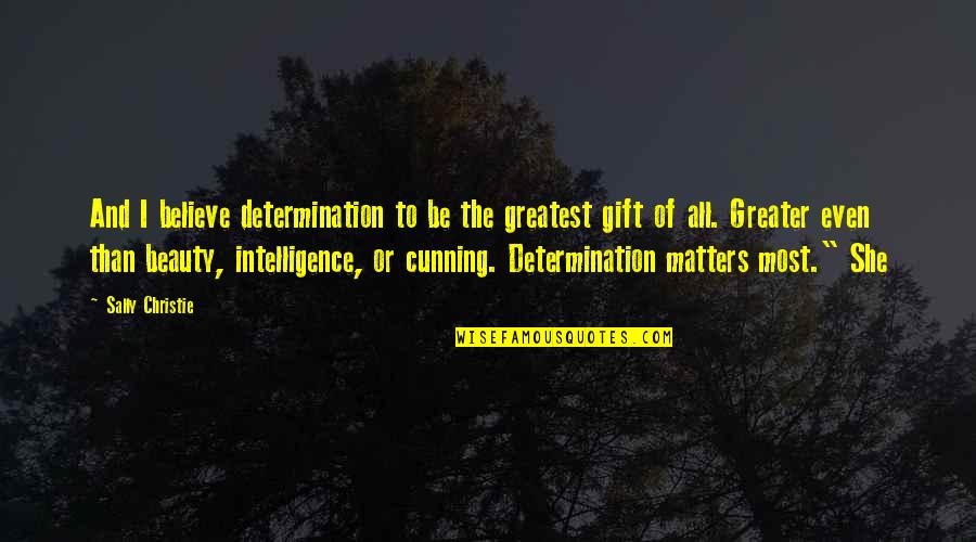 Beauty And Intelligence Quotes By Sally Christie: And I believe determination to be the greatest