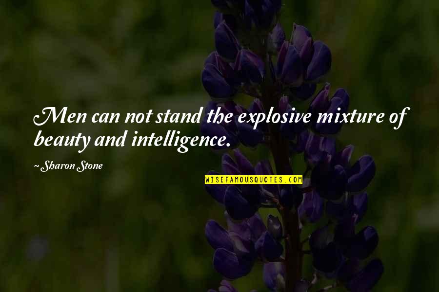 Beauty And Intelligence Quotes By Sharon Stone: Men can not stand the explosive mixture of