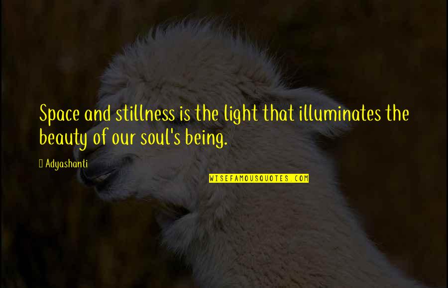 Beauty And Light Quotes By Adyashanti: Space and stillness is the light that illuminates