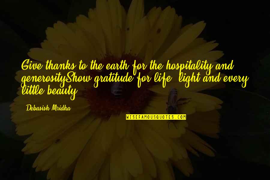 Beauty And Light Quotes By Debasish Mridha: Give thanks to the earth for the hospitality