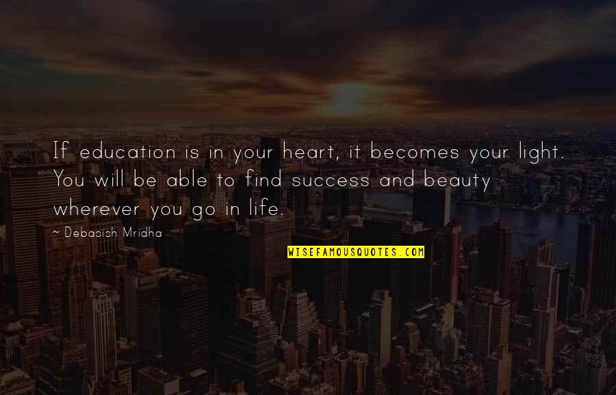 Beauty And Light Quotes By Debasish Mridha: If education is in your heart, it becomes