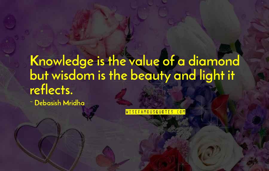Beauty And Light Quotes By Debasish Mridha: Knowledge is the value of a diamond but