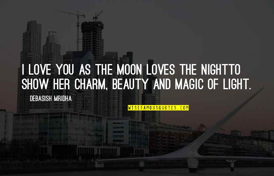 Beauty And Light Quotes By Debasish Mridha: I love you as the moon loves the