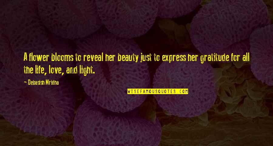 Beauty And Light Quotes By Debasish Mridha: A flower blooms to reveal her beauty just