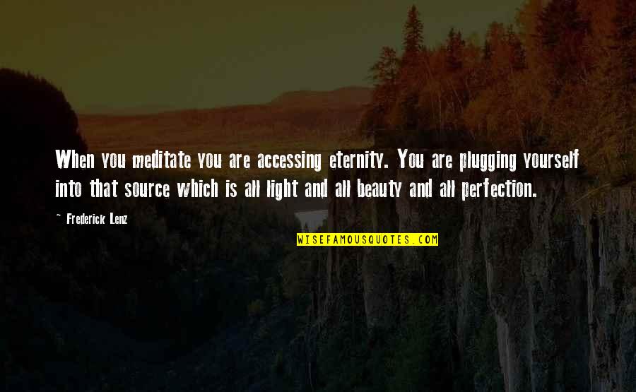 Beauty And Light Quotes By Frederick Lenz: When you meditate you are accessing eternity. You