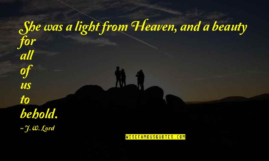 Beauty And Light Quotes By J.W. Lord: She was a light from Heaven, and a
