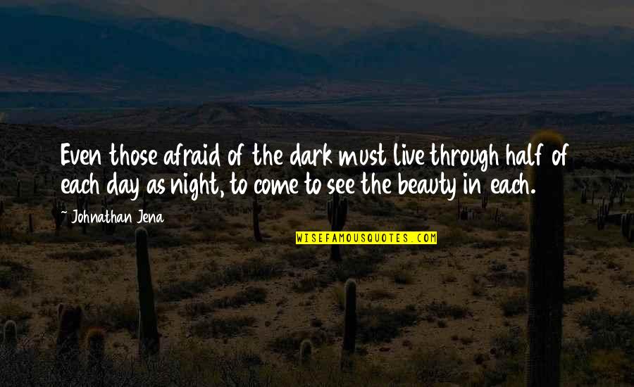 Beauty And Light Quotes By Johnathan Jena: Even those afraid of the dark must live