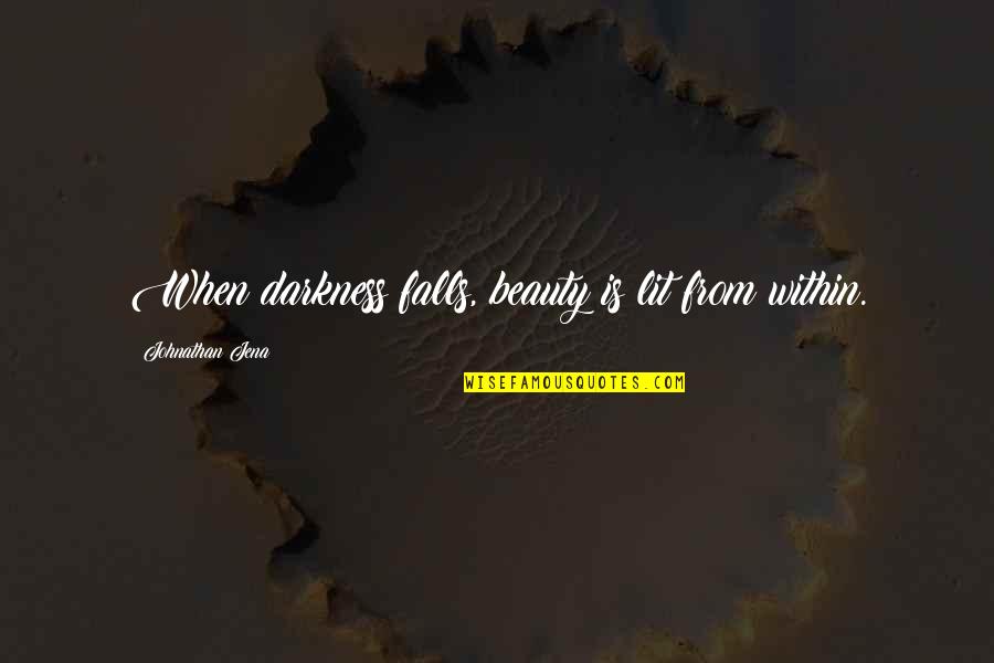 Beauty And Light Quotes By Johnathan Jena: When darkness falls, beauty is lit from within.