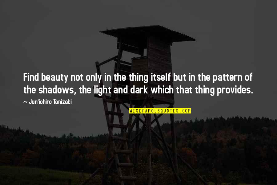 Beauty And Light Quotes By Jun'ichiro Tanizaki: Find beauty not only in the thing itself