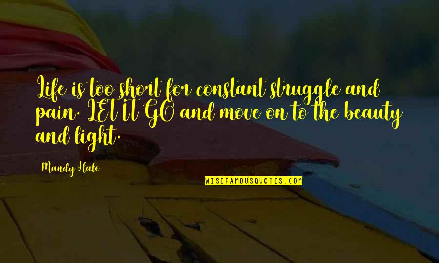 Beauty And Light Quotes By Mandy Hale: Life is too short for constant struggle and