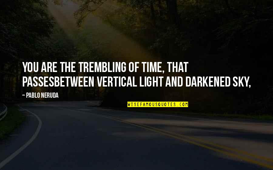 Beauty And Light Quotes By Pablo Neruda: You are the trembling of time, that passesbetween