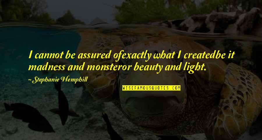 Beauty And Light Quotes By Stephanie Hemphill: I cannot be assured ofexactly what I createdbe