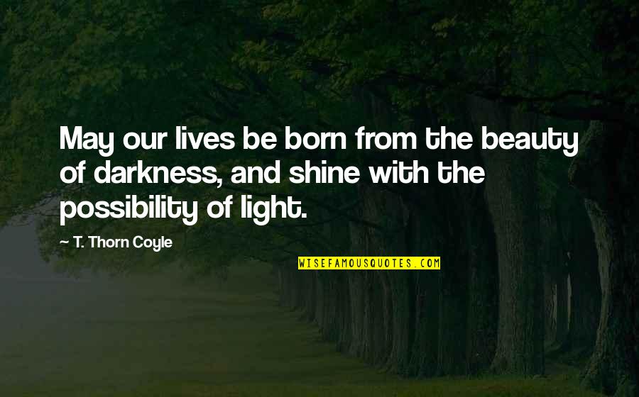 Beauty And Light Quotes By T. Thorn Coyle: May our lives be born from the beauty