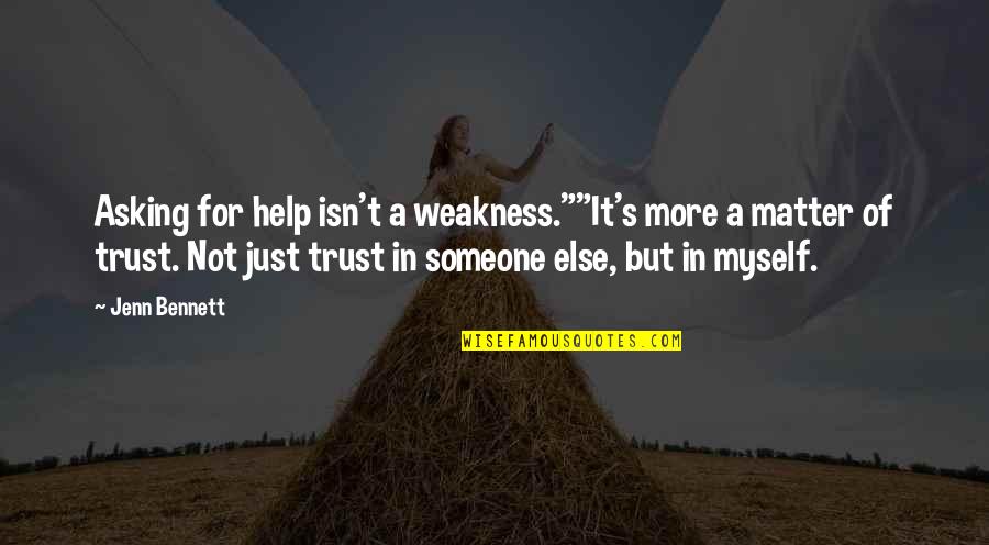 Beauty And Love Tumblr Quotes By Jenn Bennett: Asking for help isn't a weakness.""It's more a