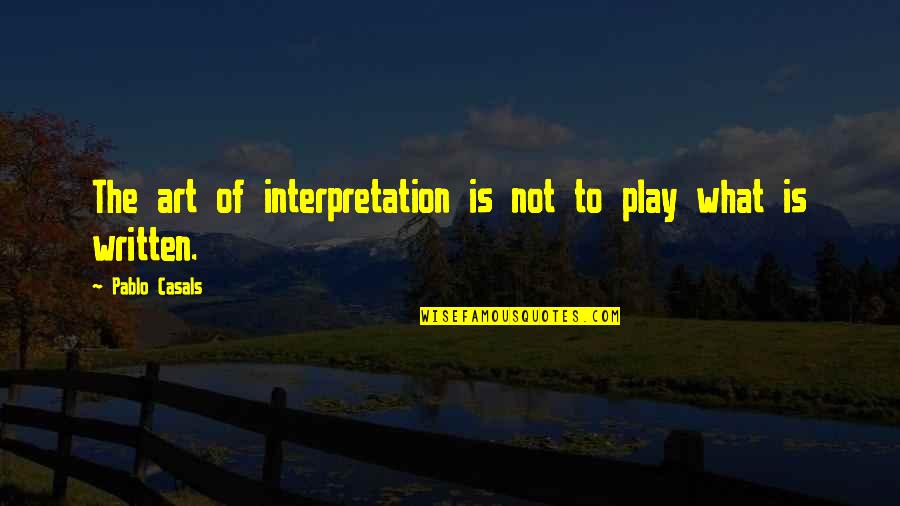 Beauty And Lust Quotes By Pablo Casals: The art of interpretation is not to play