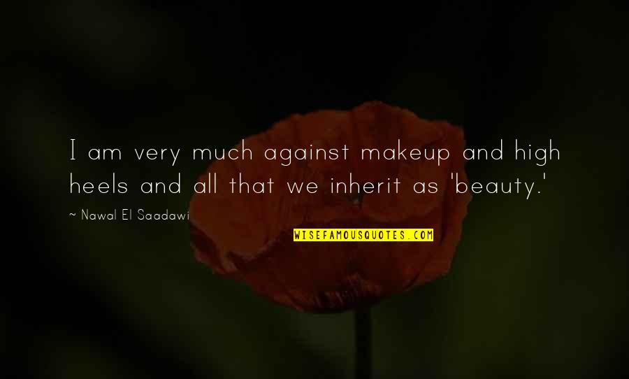 Beauty And Makeup Quotes By Nawal El Saadawi: I am very much against makeup and high