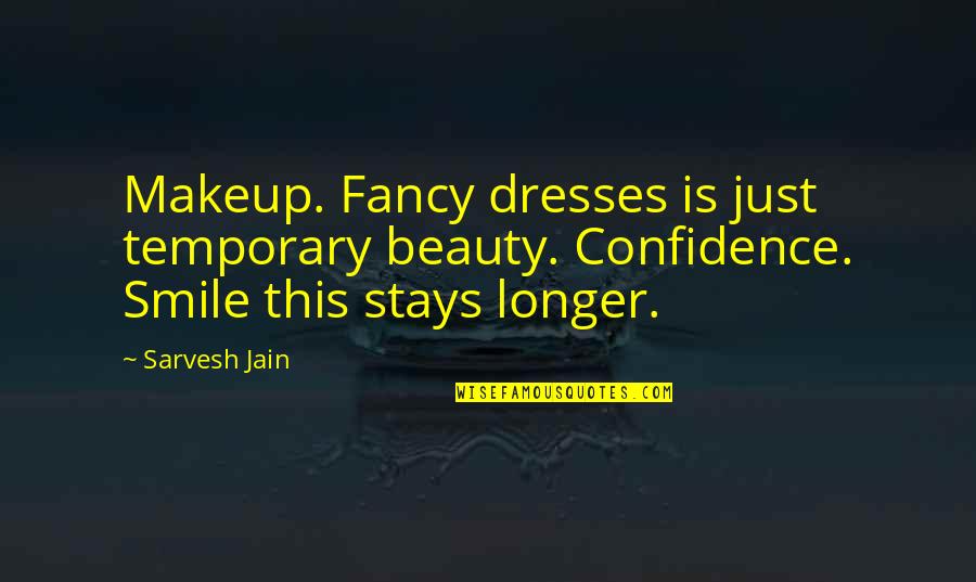 Beauty And Makeup Quotes By Sarvesh Jain: Makeup. Fancy dresses is just temporary beauty. Confidence.