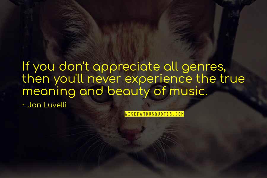 Beauty And Music Quotes By Jon Luvelli: If you don't appreciate all genres, then you'll Beauty And Music Quotes By Jon Luvelli: If you don't appreciate all genres, then you'll