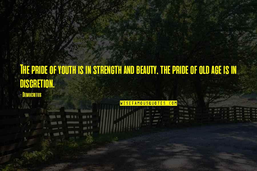 Beauty And Old Age Quotes By Democritus: The pride of youth is in strength and