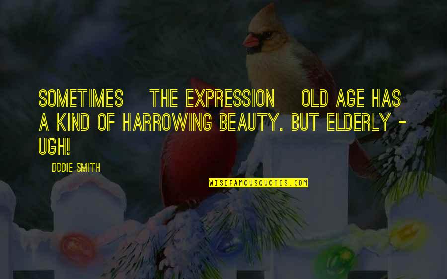 Beauty And Old Age Quotes By Dodie Smith: Sometimes [the expression] old age has a kind