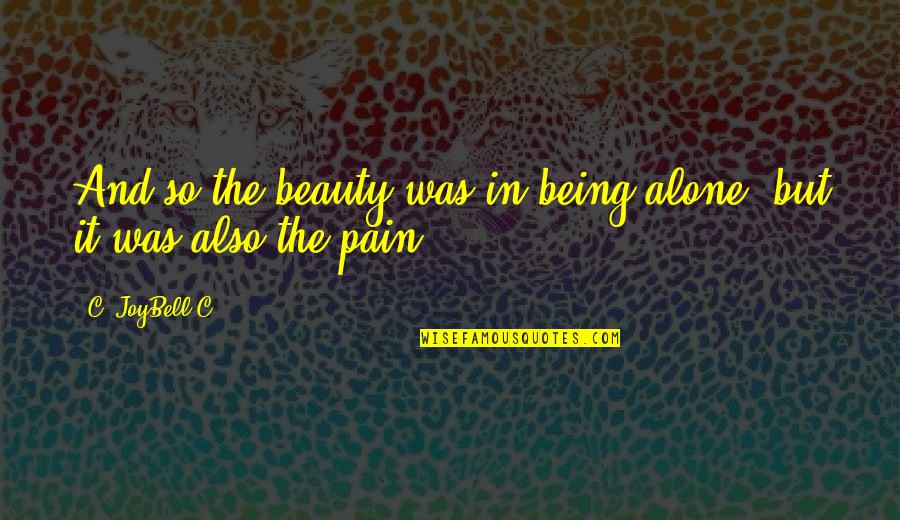 Beauty And Pain Quotes By C. JoyBell C.: And so the beauty was in being alone;