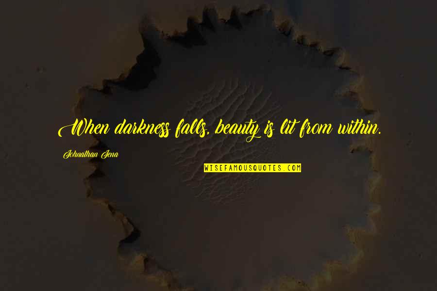 Beauty And Pain Quotes By Johnathan Jena: When darkness falls, beauty is lit from within.