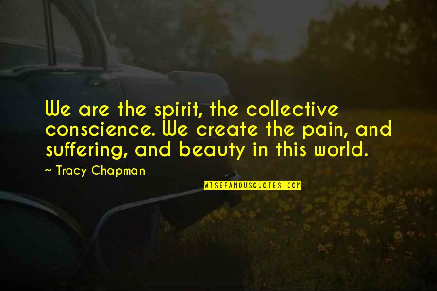 Beauty And Pain Quotes By Tracy Chapman: We are the spirit, the collective conscience. We