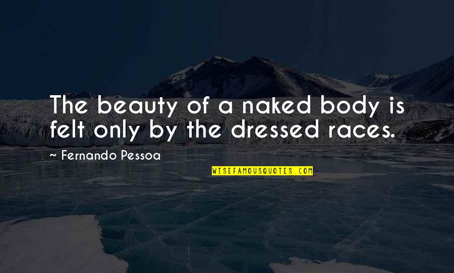 Beauty And Race Quotes By Fernando Pessoa: The beauty of a naked body is felt