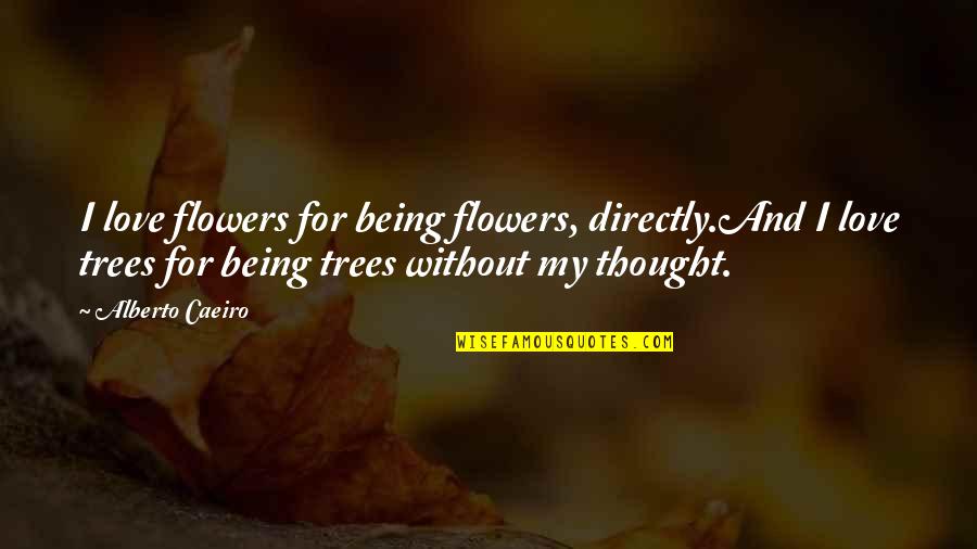 Beauty And Reality Quotes By Alberto Caeiro: I love flowers for being flowers, directly.And I