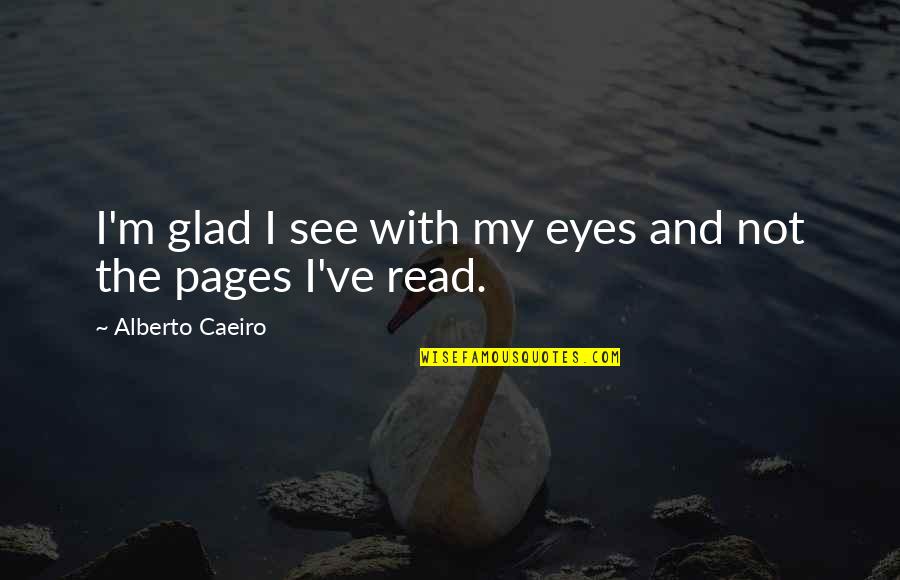 Beauty And Reality Quotes By Alberto Caeiro: I'm glad I see with my eyes and