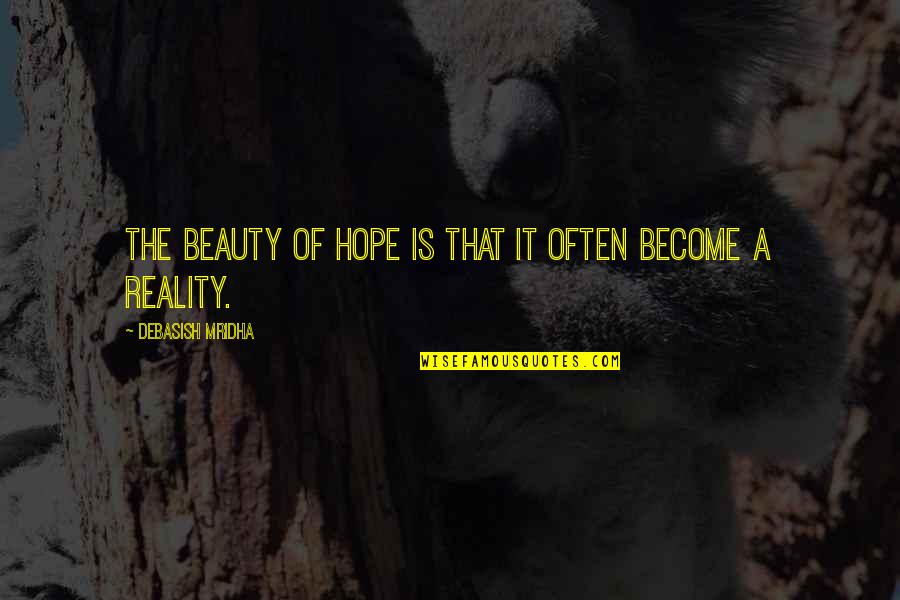 Beauty And Reality Quotes By Debasish Mridha: The beauty of hope is that it often