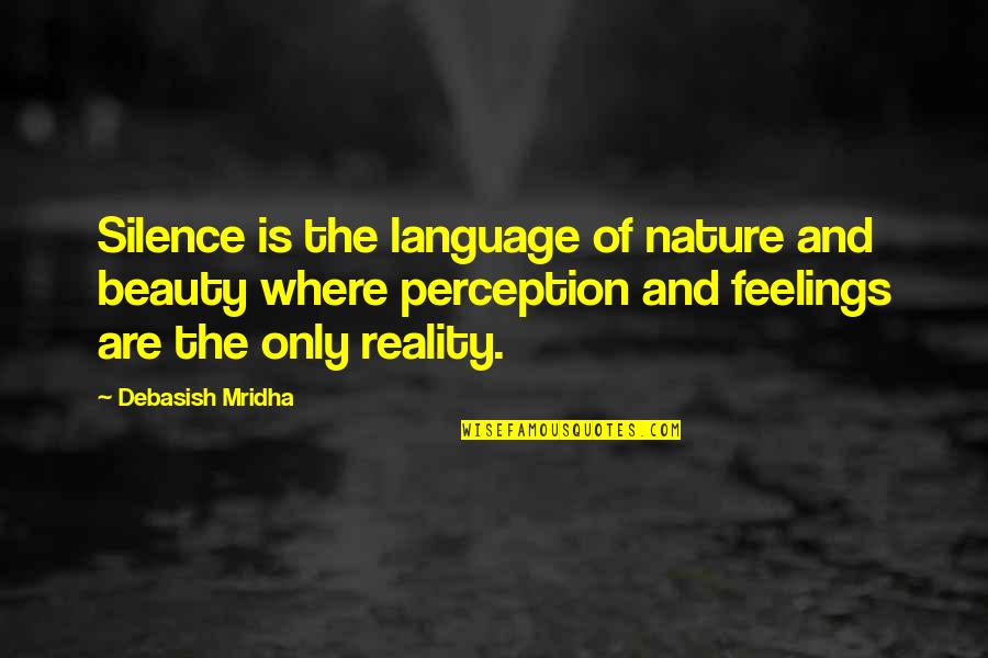 Beauty And Reality Quotes By Debasish Mridha: Silence is the language of nature and beauty