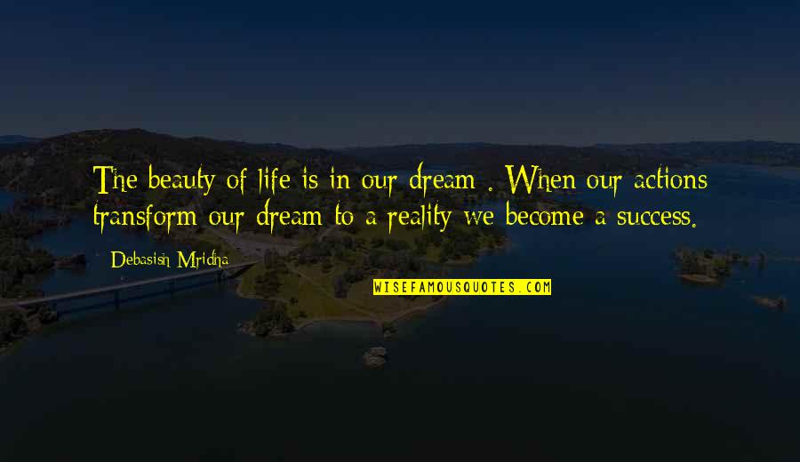 Beauty And Reality Quotes By Debasish Mridha: The beauty of life is in our dream