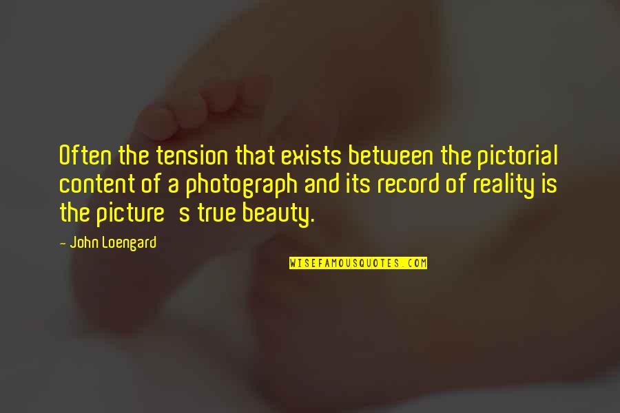 Beauty And Reality Quotes By John Loengard: Often the tension that exists between the pictorial