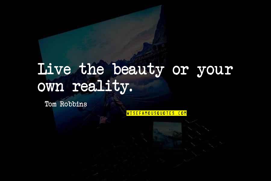 Beauty And Reality Quotes By Tom Robbins: Live the beauty or your own reality.