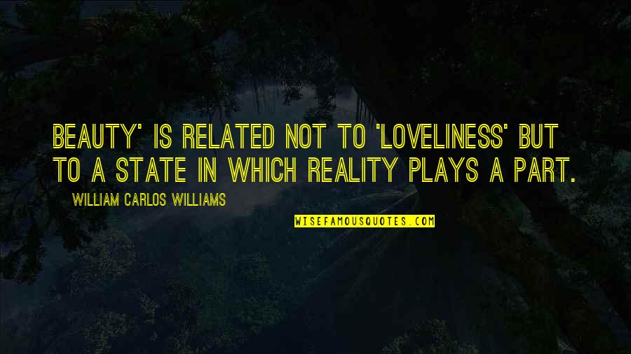 Beauty And Reality Quotes By William Carlos Williams: beauty' is related not to 'loveliness' but to