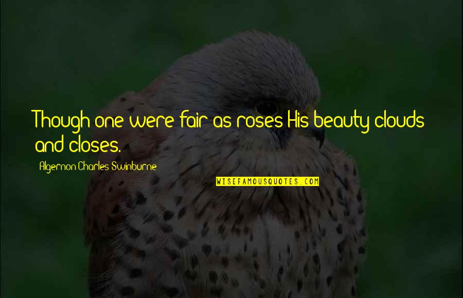 Beauty And Roses Quotes By Algernon Charles Swinburne: Though one were fair as roses His beauty