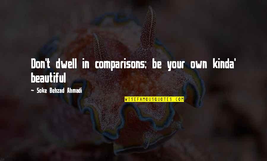 Beauty And Self Confidence Quotes By Soke Behzad Ahmadi: Don't dwell in comparisons; be your own kinda'