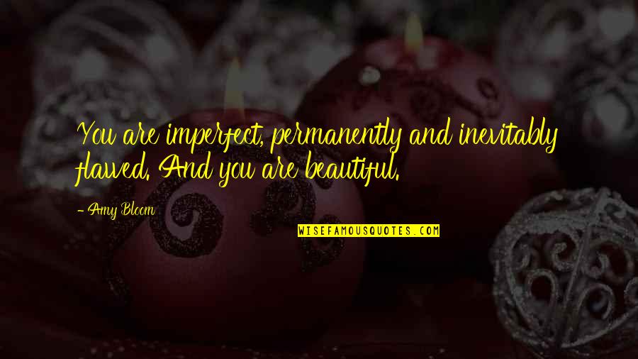 Beauty And Self Image Quotes By Amy Bloom: You are imperfect, permanently and inevitably flawed. And