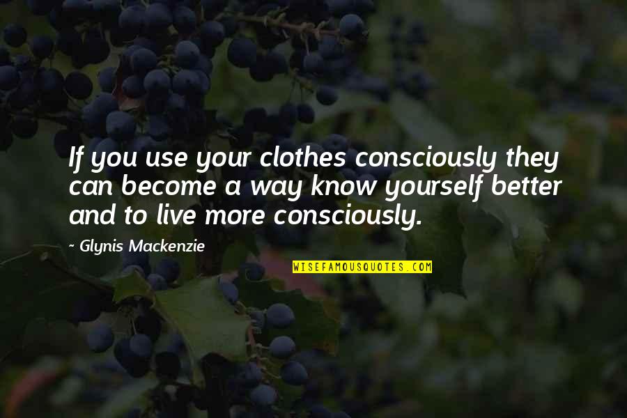 Beauty And Self Image Quotes By Glynis Mackenzie: If you use your clothes consciously they can