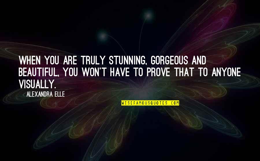 Beauty And Self Love Quotes By Alexandra Elle: When you are truly stunning, gorgeous and beautiful,