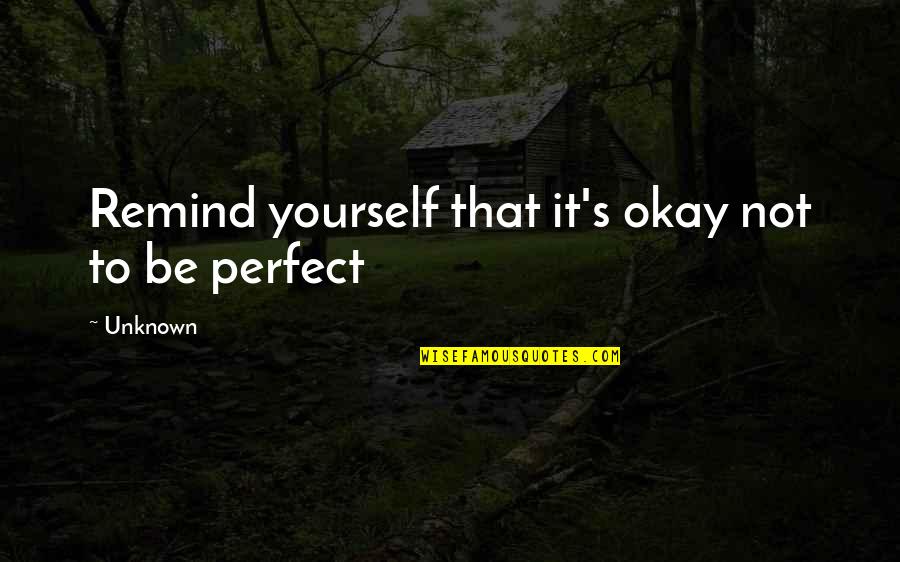 Beauty And Self Love Quotes By Unknown: Remind yourself that it's okay not to be