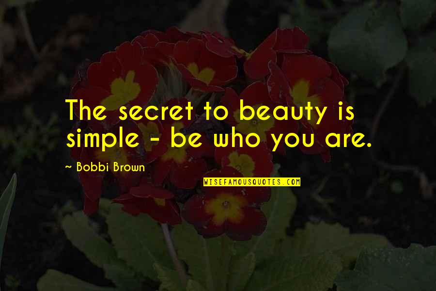 Beauty And Simple Quotes By Bobbi Brown: The secret to beauty is simple - be