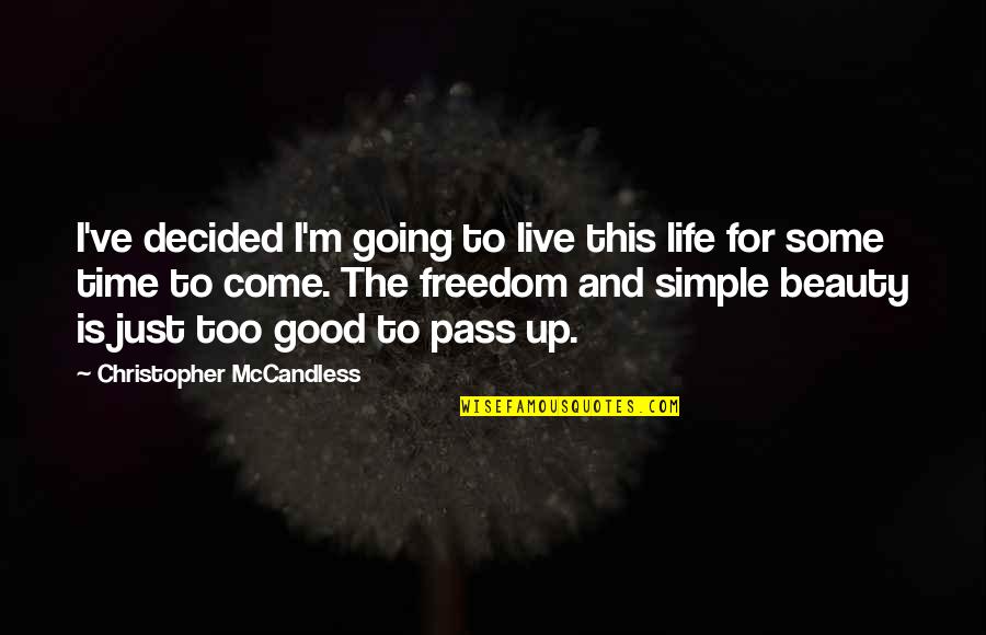 Beauty And Simple Quotes By Christopher McCandless: I've decided I'm going to live this life