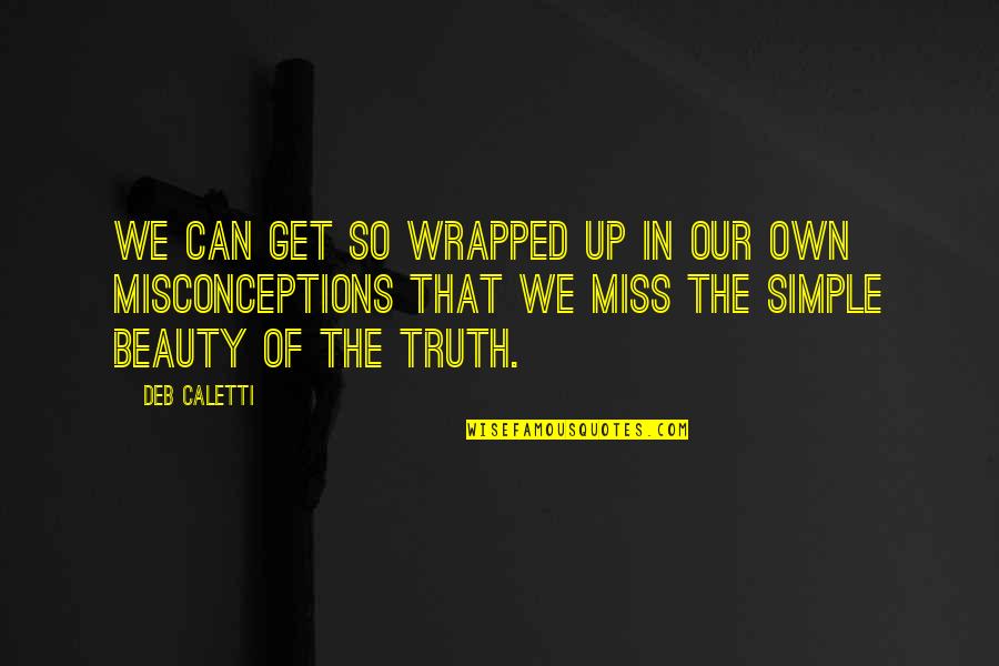 Beauty And Simple Quotes By Deb Caletti: We can get so wrapped up in our