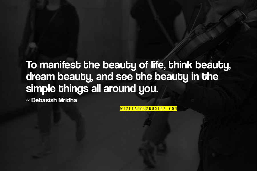 Beauty And Simple Quotes By Debasish Mridha: To manifest the beauty of life, think beauty,