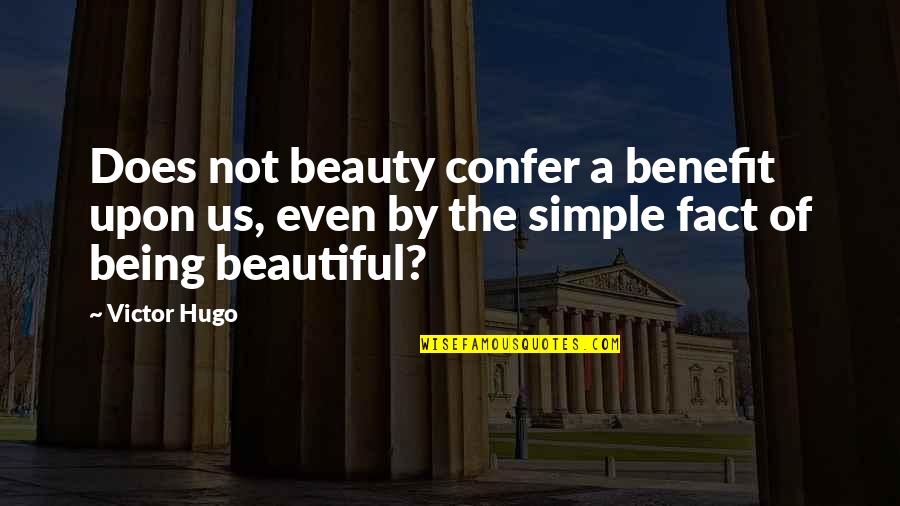 Beauty And Simple Quotes By Victor Hugo: Does not beauty confer a benefit upon us,