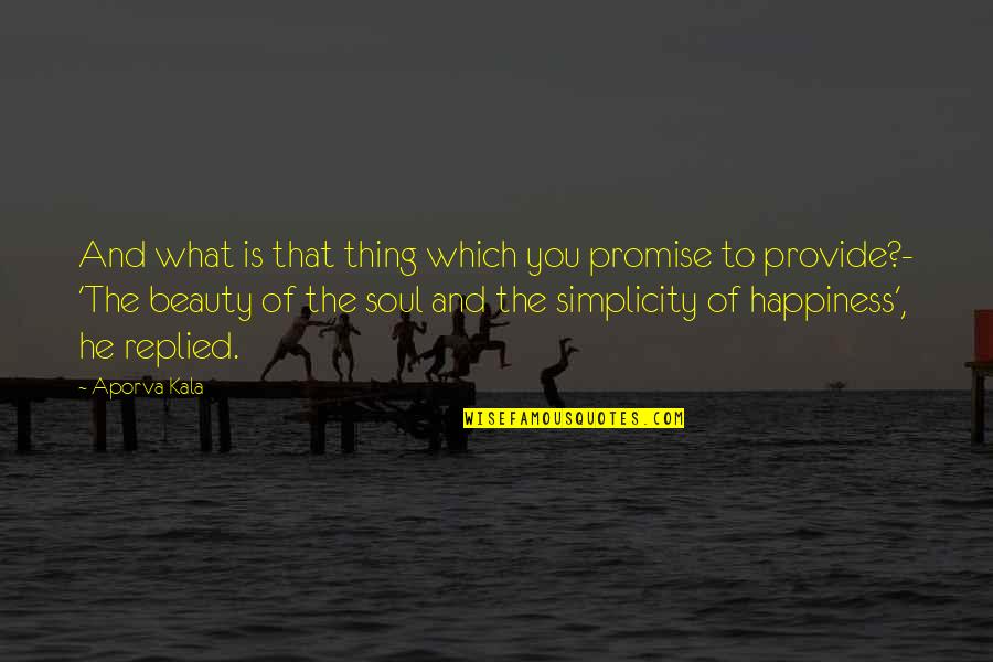Beauty And Simplicity Quotes By Aporva Kala: And what is that thing which you promise