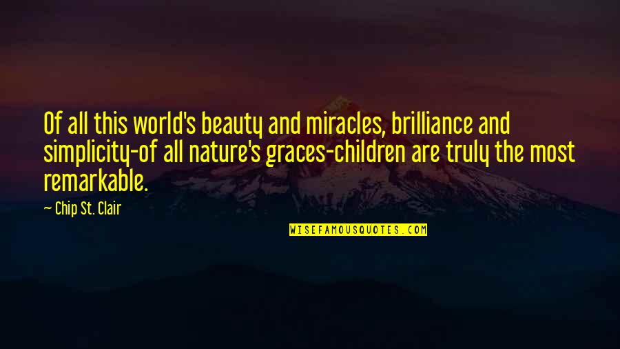 Beauty And Simplicity Quotes By Chip St. Clair: Of all this world's beauty and miracles, brilliance