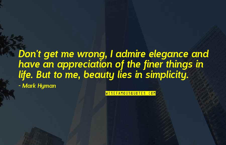 Beauty And Simplicity Quotes By Mark Hyman: Don't get me wrong, I admire elegance and